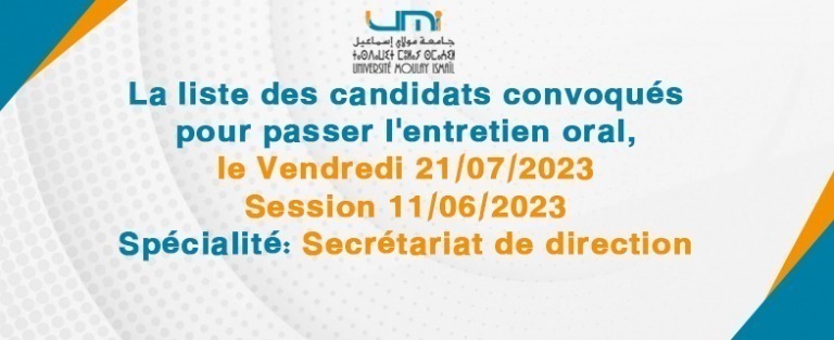Lire la suite à propos de l’article La liste des candidats convoqués pour passer l’entretien oral le Vendredi 21/07/2023 au sein de la présidence à 14H00( Ss 11/06/2023 Spécialité: Secrétariat de direction )