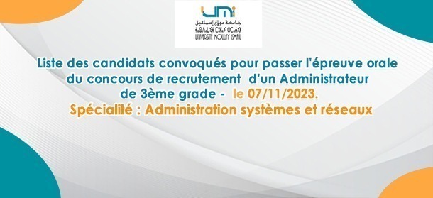 Lire la suite à propos de l’article Liste des candidats convoqués pour passer l’épreuve orale du concours de recrutement d’un Administrateur de 3ème grade au profit de la présidence de l’UMI – le 07/11/2023 – Spécialité : Administration systèmes et réseaux