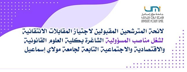 Lire la suite à propos de l’article لائحة المترشحين المقبولين لاجتياز المقابلات الانتقائية لشغل مناصب المسؤولية الشاغرة بكلية العلوم القانونية والاقتصادية والاجتماعية التابعة لجامعة مولاي إسماعيل