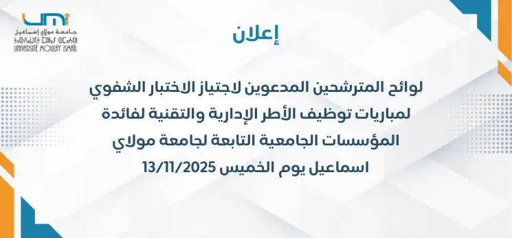 Lire la suite à propos de l’article لوائح المترشحين المدعوين لاجتياز الاختبار الشفوي لمباريات توظيف الأطر الإدارية والتقنية لفائدة المؤسسات الجامعية التابعة لجامعة مولاي اسماعيل يوم الخميس 13/11/2025