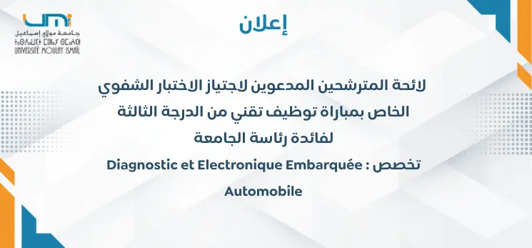 Lire la suite à propos de l’article لائحة المترشحين المدعوين لاجتياز الاختبار الشفويالخاص بمباراة توظيف تقني من الدرجة الثالثةلفائدة رئاسة الجامعةتخصص : Diagnostic et Electronique Embarquée Automobile