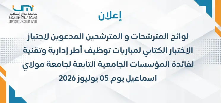 Lire la suite à propos de l’article لوائح  المترشحات و المترشحين المدعوين لاجتياز الاختبار الكتابي لمباريات توظيف أطر إدارية وتقنية لفائدة المؤسسات الجامعية  التابعة لجامعة مولاي اسماعيل يوم 05 يوليوز 2026